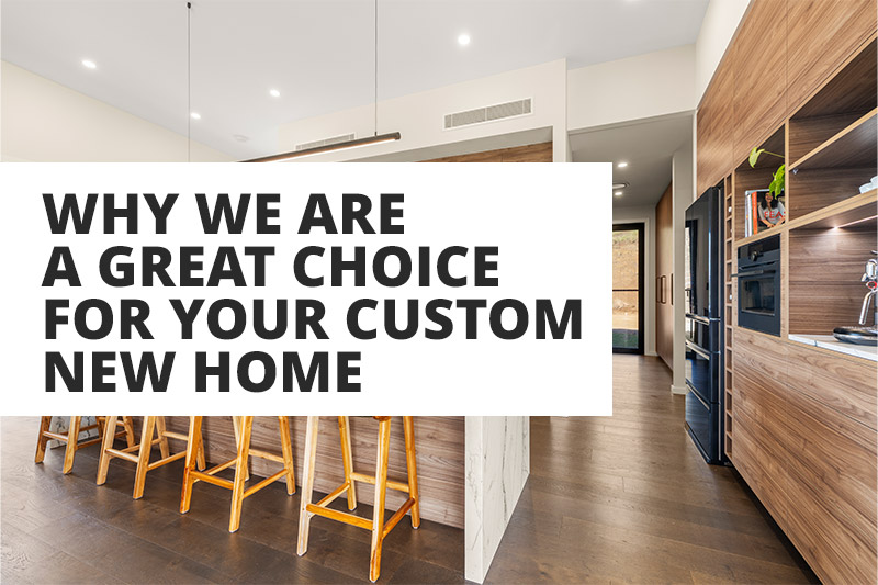 Why we are a great choice for your custom new home