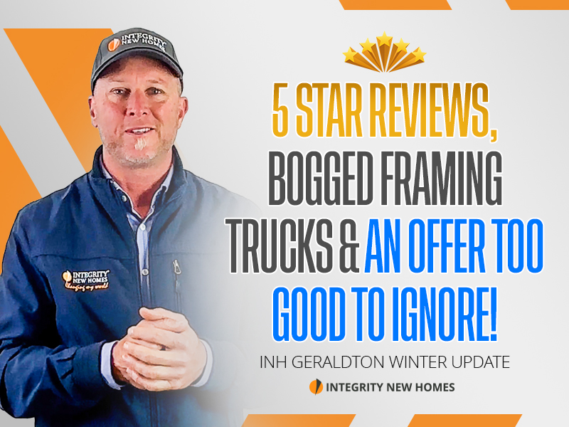 5 Star reviews, Bogged framing trucks and an offer too good to ignore! INH Geraldton Winter Update